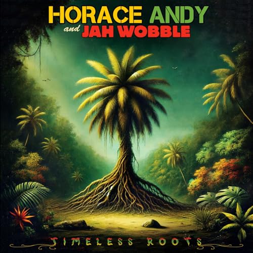 ANDY, HORACE & JAH WOBBLE - TIMELESS ROOTS