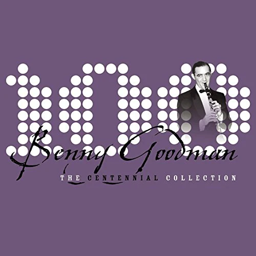 GOODMAN, BENNY - CENTENNIAL COLLECTION