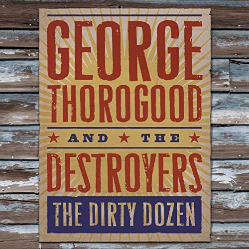 THOROGOOD, GEORGE AND THE DESTROYERS - DIRTY DOZEN