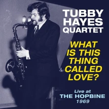 TUBBY HAYES QUARTET - WHAT IS THIS THING CALLED LOVE? LIVE AT THE HOPBINE 1969 [LP]