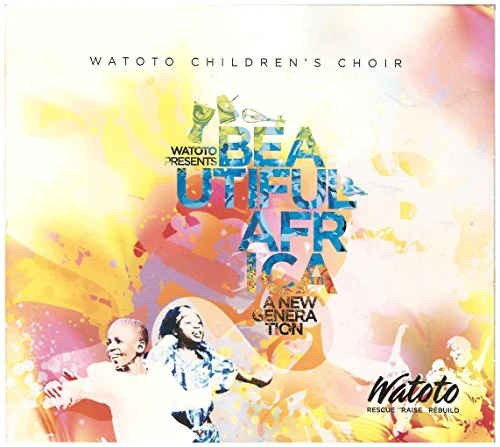 WATOTO CHILDREN'S CHOIR - BEAUTIFUL AFRICA: A NEW GENERATION